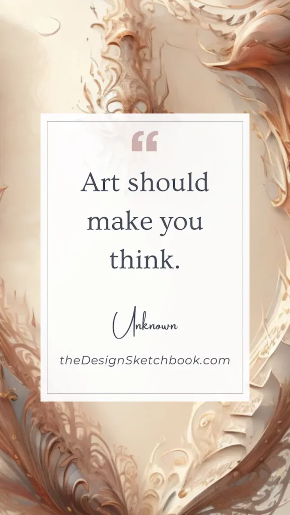 40. "Art should make you think." - Unknown